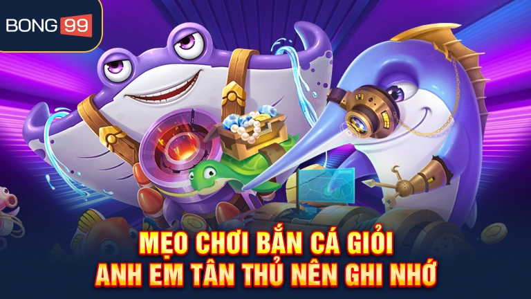 Mẹo chơi bắn cá giỏi anh em tân thủ nên ghi nhớ